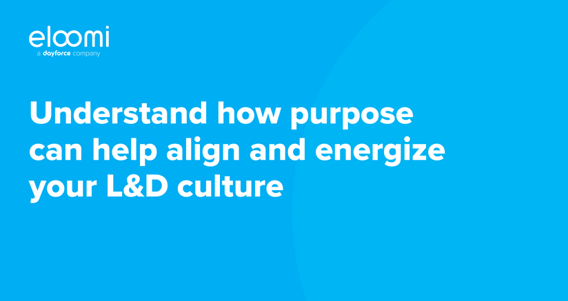 Understand how purpose Can help align and energize your L&D culture